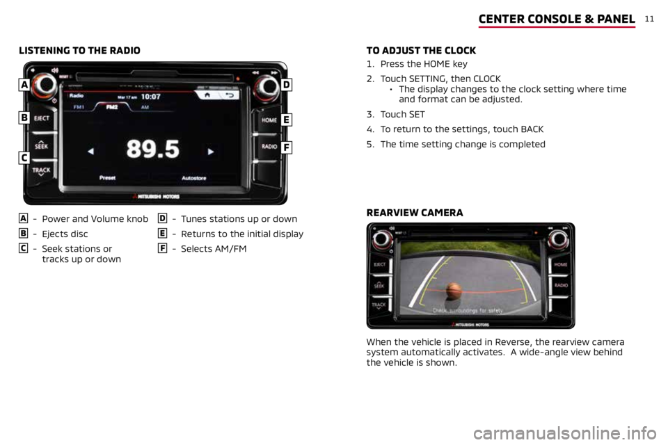 MITSUBISHI MIRAGE 2019 (in English) User Guide 11CENTER CONSOLE & PANEL
LISTENING TO THE RADIO
A - Power and Volume knob
B - Ejects disc
C - Seek stations or
tracks up or down
D - Tunes stations up or down
E - Returns to the initial displa MITSUBISHI MIRAGE 2019 (in English) User Guide 11CENTER CONSOLE & PANEL
LISTENING TO THE RADIO
A - Power and Volume knob
B - Ejects disc
C - Seek stations or
tracks up or down
D - Tunes stations up or down
E - Returns to the initial displa