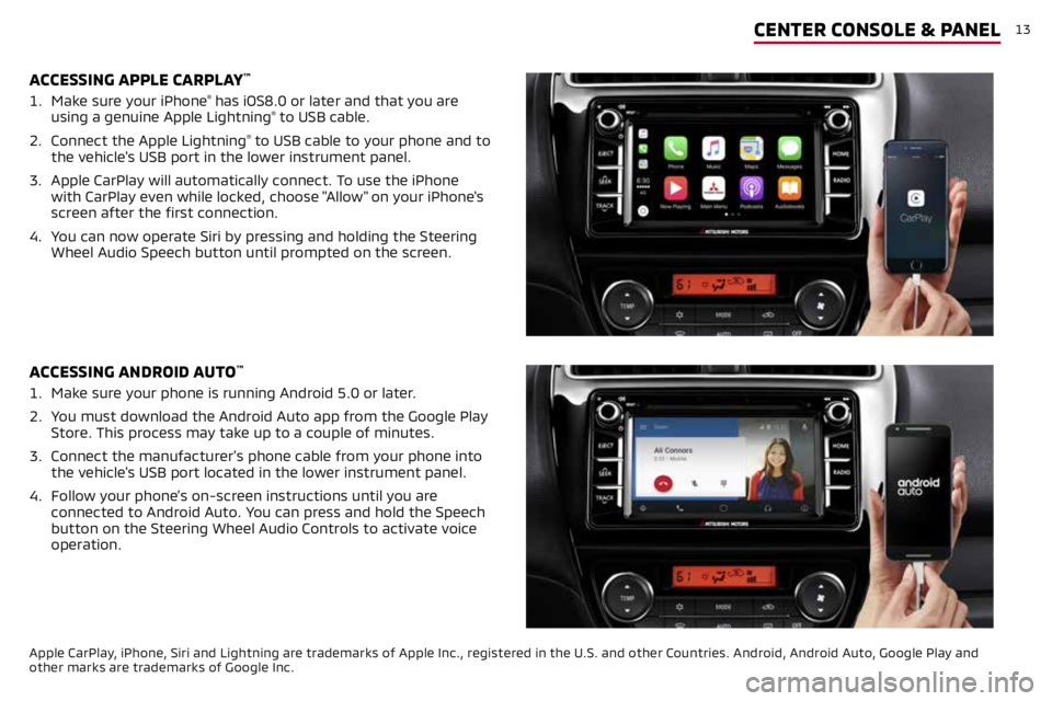MITSUBISHI MIRAGE 2019  Owners Manual (in English) 13
Apple CarPlay, iPhone, Siri and Lightning are trademarks of Apple Inc., registered in the U.S. and other Countries. Android, Android Auto, Google Play and 
other marks are trademarks of Google Inc.