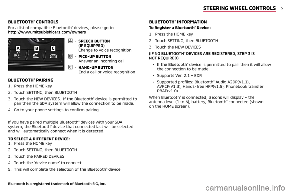 MITSUBISHI MIRAGE 2019 Owners Manual (in English) 5STEERING WHEEL CONTROLS
To Register a Bluetooth® Device:
1. Press the HOME key
2. Touch SETTING, then BLUETOOTH
3. Touch the NEW DEVICES
(IF NO BLUETOOTH
® DEVICES ARE REGISTERED, STEP 3 IS
NO MITSUBISHI MIRAGE 2019 Owners Manual (in English) 5STEERING WHEEL CONTROLS
To Register a Bluetooth® Device:
1. Press the HOME key
2. Touch SETTING, then BLUETOOTH
3. Touch the NEW DEVICES
(IF NO BLUETOOTH
® DEVICES ARE REGISTERED, STEP 3 IS
NO