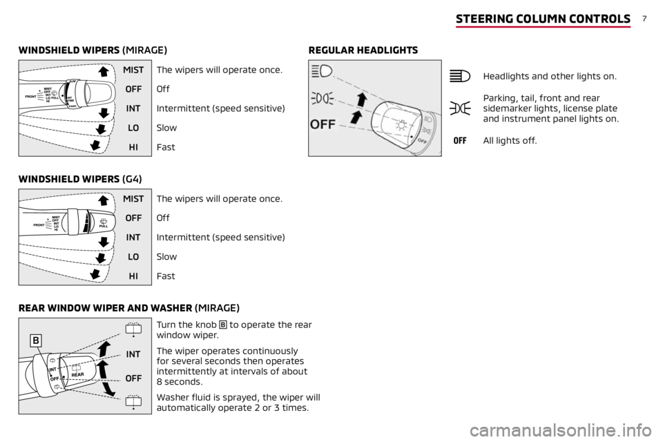 MITSUBISHI MIRAGE 2019  Owners Manual (in English) 7STEERING COLUMN CONTROLS
REGULAR HEADLIGHTS
WINDSHIELD WIPERS (MIRAGE)
WINDSHIELD WIPERS (G4)
Headlights and other lights on.
Parking, tail, front and rear 
sidemarker lights, license plate 
and inst