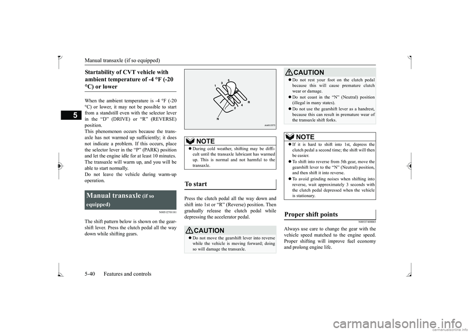 MITSUBISHI MIRAGE G4 2017  Owners Manual (in English) Manual transaxle (if so equipped) 5-40 Features and controls
5
When the ambient temperature is -4 °F (-20 °C) or lower, it may not be possible to startfrom a standstill even with the selector lever 
