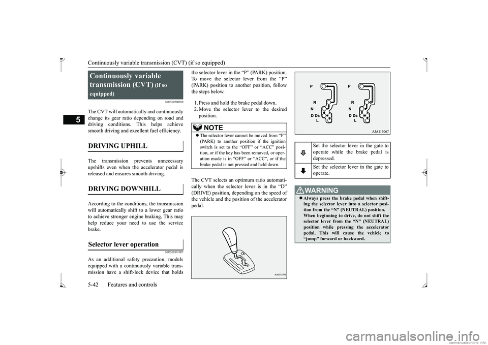 MITSUBISHI MIRAGE G4 2017  Owners Manual (in English) Continuously variable transmission (CVT) (if so equipped) 5-42 Features and controls
5
N00560200050
The CVT will automati 
cally and continuously 
change its gear ratio depending on road anddriving co