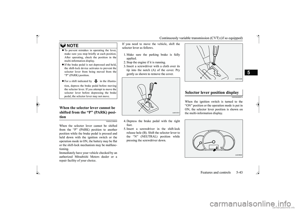 MITSUBISHI MIRAGE G4 2017 Owners Manual (in English) Continuously variable transmission (CVT) (if so equipped)
Features and controls 5-43
5
N00563300049
When the selector lever cannot be shifted from the “P” (PARK) position to another position whil MITSUBISHI MIRAGE G4 2017 Owners Manual (in English) Continuously variable transmission (CVT) (if so equipped)
Features and controls 5-43
5
N00563300049
When the selector lever cannot be shifted from the “P” (PARK) position to another position whil