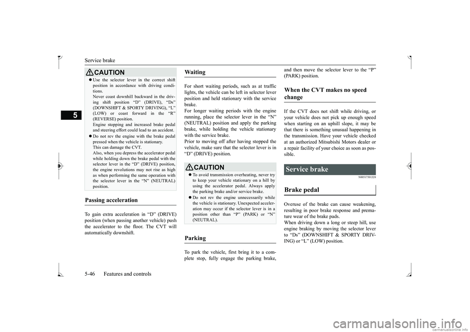 MITSUBISHI MIRAGE G4 2017  Owners Manual (in English) Service brake 5-46 Features and controls
5
To gain extra acceleration in “D” (DRIVE) position (when passing an 
other vehicle) push 
the accelerator to the floor. The CVT will automatically downsh