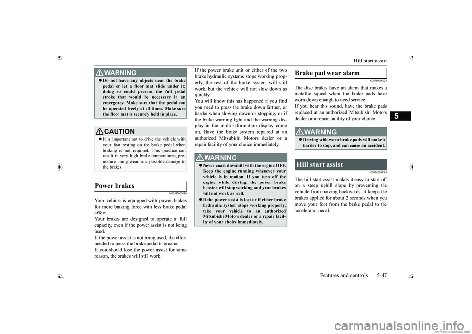 MITSUBISHI MIRAGE G4 2017 Owners Manual (in English) Hill start assist
Features and controls 5-47
5
N00517600436
Your vehicle is equipped with power brakes for more braking force with less brake pedaleffort. Your brakes are designed to operate at full MITSUBISHI MIRAGE G4 2017 Owners Manual (in English) Hill start assist
Features and controls 5-47
5
N00517600436
Your vehicle is equipped with power brakes for more braking force with less brake pedaleffort. Your brakes are designed to operate at full