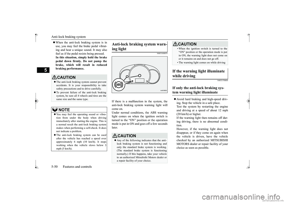 MITSUBISHI MIRAGE G4 2017 Owners Manual (in English) Anti-lock braking system 5-50 Features and controls
5
When the anti-lock braking system is in use, you may feel the brake pedal vibrat-ing and hear a unique
sound. It may also
feel as if the pe MITSUBISHI MIRAGE G4 2017 Owners Manual (in English) Anti-lock braking system 5-50 Features and controls
5
When the anti-lock braking system is in use, you may feel the brake pedal vibrat-ing and hear a unique
sound. It may also
feel as if the pe