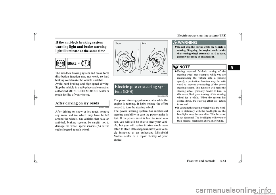 MITSUBISHI MIRAGE G4 2017 Owners Manual (in English) Electric power steering system (EPS)
Features and controls 5-51
5
The anti-lock braking system and brake force distribution function ma
y not work, so hard
braking could make the vehicle unstable. MITSUBISHI MIRAGE G4 2017 Owners Manual (in English) Electric power steering system (EPS)
Features and controls 5-51
5
The anti-lock braking system and brake force distribution function ma
y not work, so hard
braking could make the vehicle unstable.