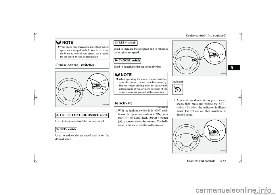 MITSUBISHI MIRAGE G4 2017 Owners Manual (in English) Cruise control (if so equipped) Features and controls 5-55
5
Used to turn on and off the cruise control. Used to reduce the set speed and to set the desired speed.
Used to increase the set speed and MITSUBISHI MIRAGE G4 2017 Owners Manual (in English) Cruise control (if so equipped) Features and controls 5-55
5
Used to turn on and off the cruise control. Used to reduce the set speed and to set the desired speed.
Used to increase the set speed and