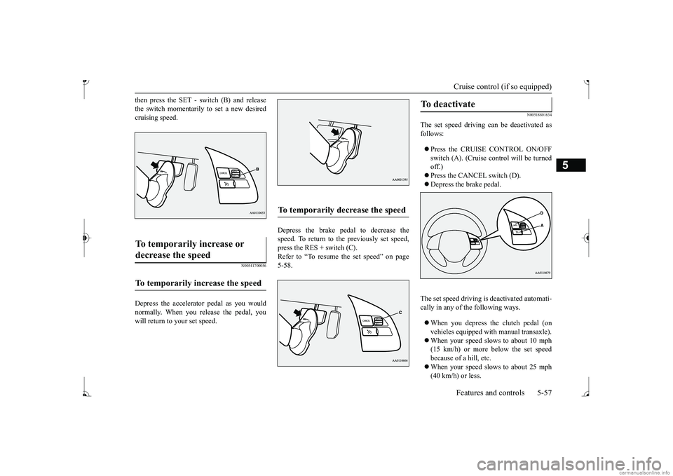 MITSUBISHI MIRAGE G4 2017 Owners Manual (in English) Cruise control (if so equipped) Features and controls 5-57
5
then press the SET - sw
itch (B) and release
the switch momentarily to set a new desiredcruising speed.
N00541700056
Depress the accelera MITSUBISHI MIRAGE G4 2017 Owners Manual (in English) Cruise control (if so equipped) Features and controls 5-57
5
then press the SET - sw
itch (B) and release
the switch momentarily to set a new desiredcruising speed.
N00541700056
Depress the accelera