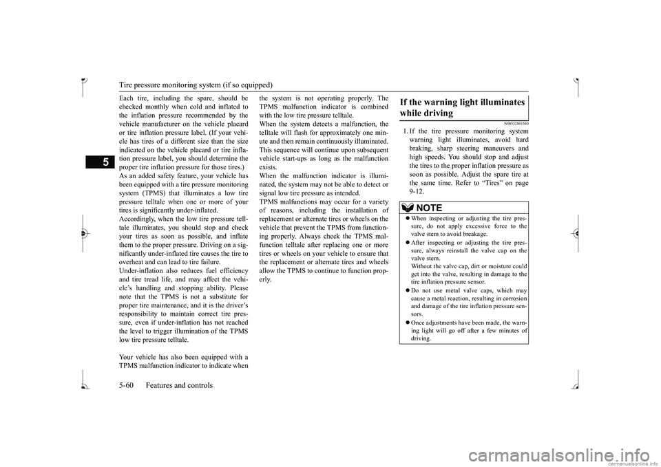 MITSUBISHI MIRAGE G4 2017 Owners Manual (in English) Tire pressure monitoring
system (if so equipped)
5-60 Features and controls
5
Each tire, including the spare, should be checked monthly when cold and inflated tothe inflation pressure recommended by MITSUBISHI MIRAGE G4 2017 Owners Manual (in English) Tire pressure monitoring
system (if so equipped)
5-60 Features and controls
5
Each tire, including the spare, should be checked monthly when cold and inflated tothe inflation pressure recommended by