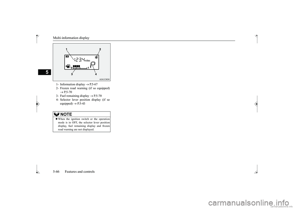 MITSUBISHI MIRAGE G4 2017 Owners Manual (in English) Multi-information display 5-66 Features and controls
5
1- Information display
P.5-67
2- Frozen road warning (if so equipped)
P.5-70
3- Fuel remaining display
P.5-70
4- Selector le MITSUBISHI MIRAGE G4 2017 Owners Manual (in English) Multi-information display 5-66 Features and controls
5
1- Information display
P.5-67
2- Frozen road warning (if so equipped)
P.5-70
3- Fuel remaining display
P.5-70
4- Selector le