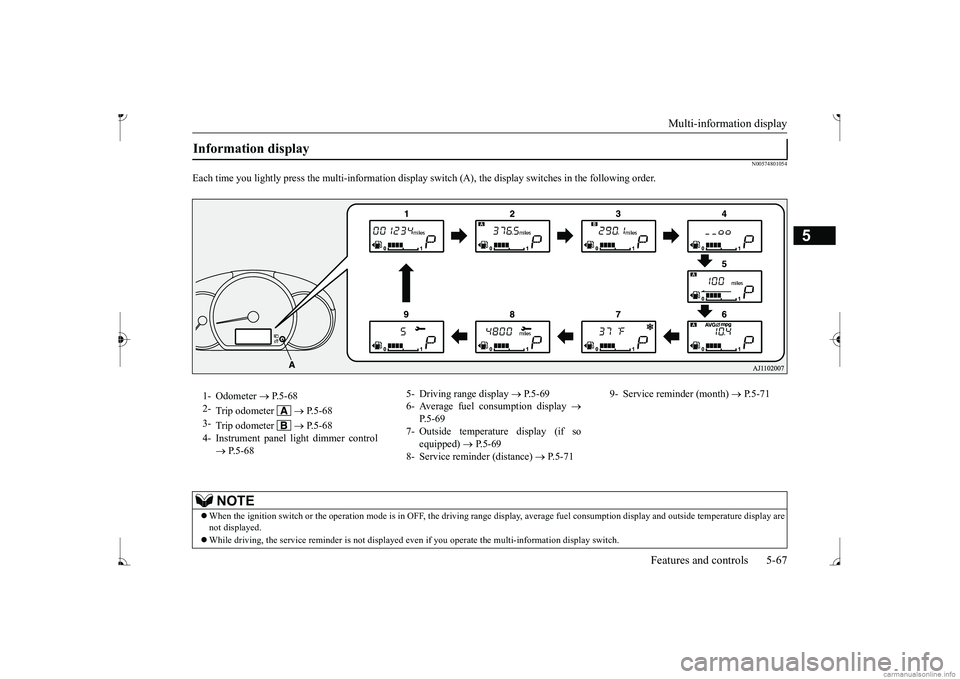 MITSUBISHI MIRAGE G4 2017 Owners Manual (in English) Multi-information display
Features and controls 5-67
5
N00574801054
Each time you lightly press the multi-inf
ormation display switch (A), the disp
lay switches in the following order.
Information d MITSUBISHI MIRAGE G4 2017 Owners Manual (in English) Multi-information display
Features and controls 5-67
5
N00574801054
Each time you lightly press the multi-inf
ormation display switch (A), the disp
lay switches in the following order.
Information d