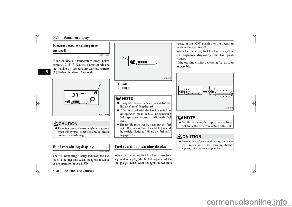 MITSUBISHI MIRAGE G4 2017 Owners Manual (in English) Multi-information display 5-70 Features and controls
5
N00579000041
If the outside air temperature drops below approx. 37 °F (3 °C), the alarm sounds and the outside air temperature warning symbol ( MITSUBISHI MIRAGE G4 2017 Owners Manual (in English) Multi-information display 5-70 Features and controls
5
N00579000041
If the outside air temperature drops below approx. 37 °F (3 °C), the alarm sounds and the outside air temperature warning symbol (
