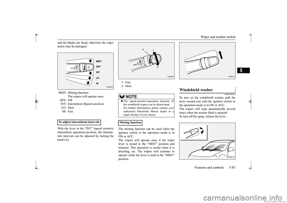 MITSUBISHI MIRAGE G4 2017 Owners Manual (in English) Wiper and washer switch
Features and controls 5-83
5
and the blades are free
d, otherwise the wiper
motor may be damaged. With the lever in the “INT” (speed sensitive intermittent operation)
MITSUBISHI MIRAGE G4 2017 Owners Manual (in English) Wiper and washer switch
Features and controls 5-83
5
and the blades are free
d, otherwise the wiper
motor may be damaged. With the lever in the “INT” (speed sensitive intermittent operation)