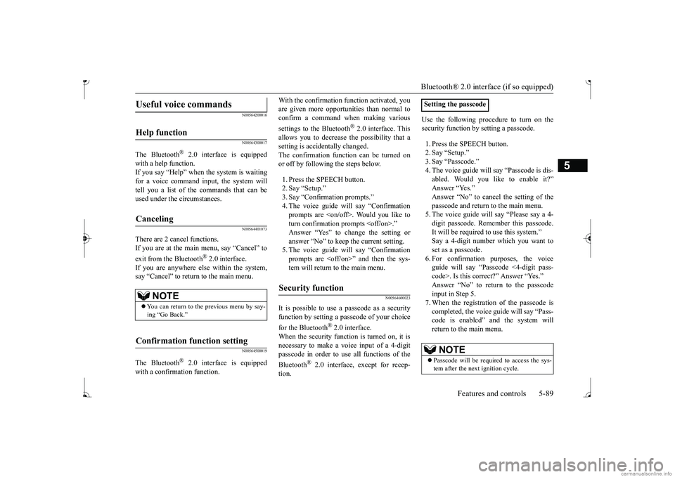 MITSUBISHI MIRAGE G4 2017 Owners Manual (in English) Bluetooth® 2.0 interface (if so equipped)
Features and controls 5-89
5
N00564200016 N00564300017
The Bluetooth
® 2.0 interface is equipped
with a help function. If you say “Help” when the sys MITSUBISHI MIRAGE G4 2017 Owners Manual (in English) Bluetooth® 2.0 interface (if so equipped)
Features and controls 5-89
5
N00564200016 N00564300017
The Bluetooth
® 2.0 interface is equipped
with a help function. If you say “Help” when the sys