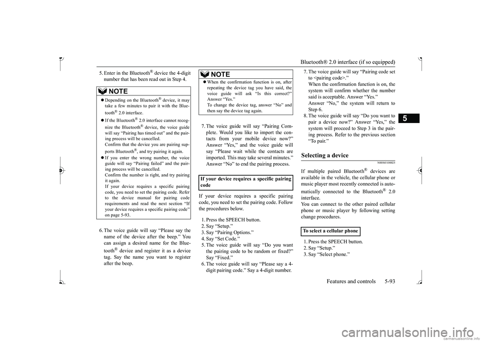 MITSUBISHI MIRAGE G4 2017 Owners Manual (in English) Bluetooth® 2.0 interface (if so equipped)
Features and controls 5-93
5
5. Enter in the Bluetooth
® device the 4-digit
number that has been read out in Step 4. 6. The voice guide will
say “Plea MITSUBISHI MIRAGE G4 2017 Owners Manual (in English) Bluetooth® 2.0 interface (if so equipped)
Features and controls 5-93
5
5. Enter in the Bluetooth
® device the 4-digit
number that has been read out in Step 4. 6. The voice guide will
say “Plea