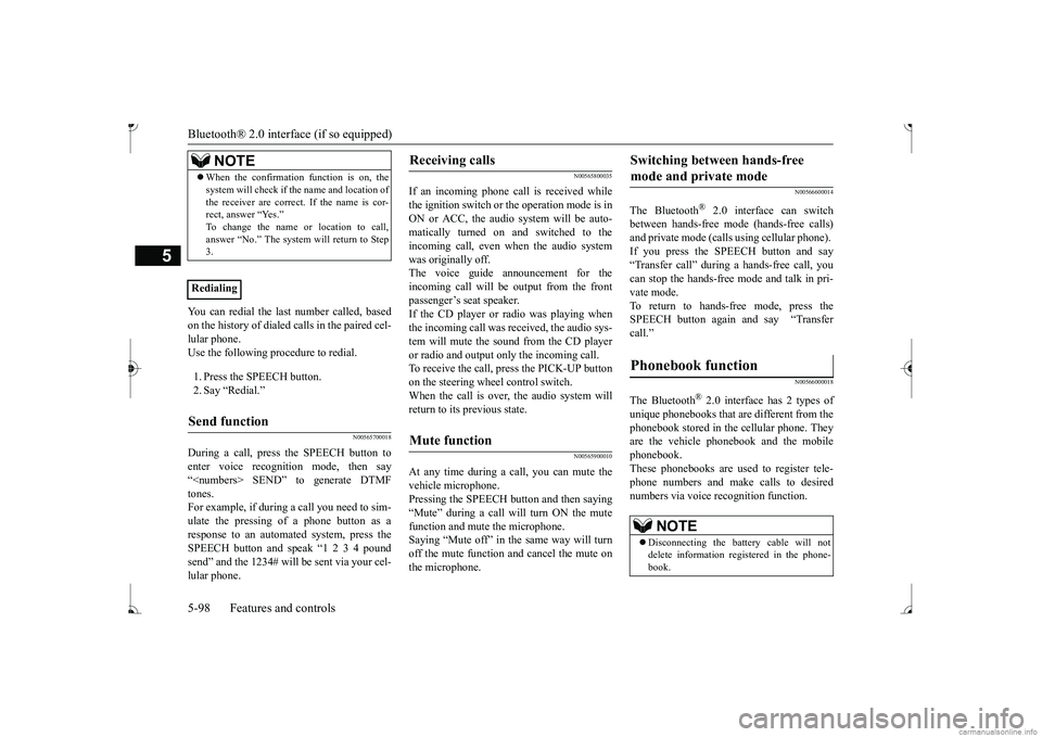 MITSUBISHI MIRAGE G4 2017 Owners Manual (in English) Bluetooth® 2.0 interface (if so equipped) 5-98 Features and controls
5
You can redial the last
number called, based
on the history of dialed calls in the paired cel-lular phone. Use the following MITSUBISHI MIRAGE G4 2017 Owners Manual (in English) Bluetooth® 2.0 interface (if so equipped) 5-98 Features and controls
5
You can redial the last
number called, based
on the history of dialed calls in the paired cel-lular phone. Use the following