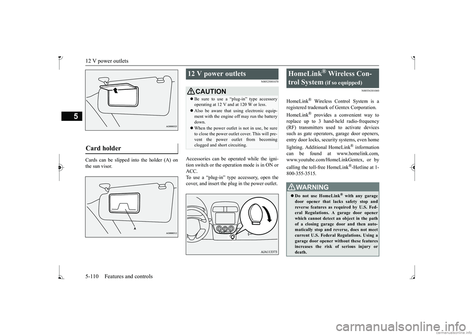 MITSUBISHI MIRAGE G4 2017 Owners Manual (in English) 12 V power outlets 5-110 Features and controls
5
Cards can be slipped
into the holder (A) on
the sun visor.
N00525001670
Accessories can be operated while the igni-tion switch or the operation mode MITSUBISHI MIRAGE G4 2017 Owners Manual (in English) 12 V power outlets 5-110 Features and controls
5
Cards can be slipped
into the holder (A) on
the sun visor.
N00525001670
Accessories can be operated while the igni-tion switch or the operation mode