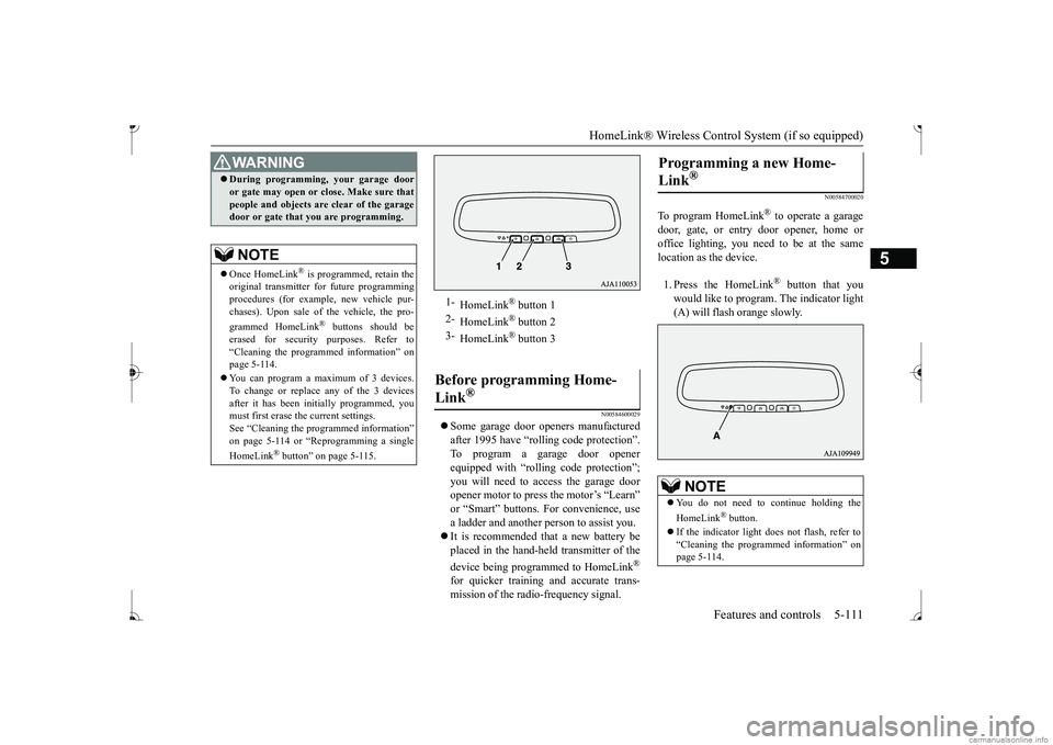 MITSUBISHI MIRAGE G4 2017  Owners Manual (in English) HomeLink® Wireless Control System (if so equipped) 
Features and controls 5-111
5
N00584600029
 Some garage door openers manufactured after 1995 have “rolling code protection”. To program a ga