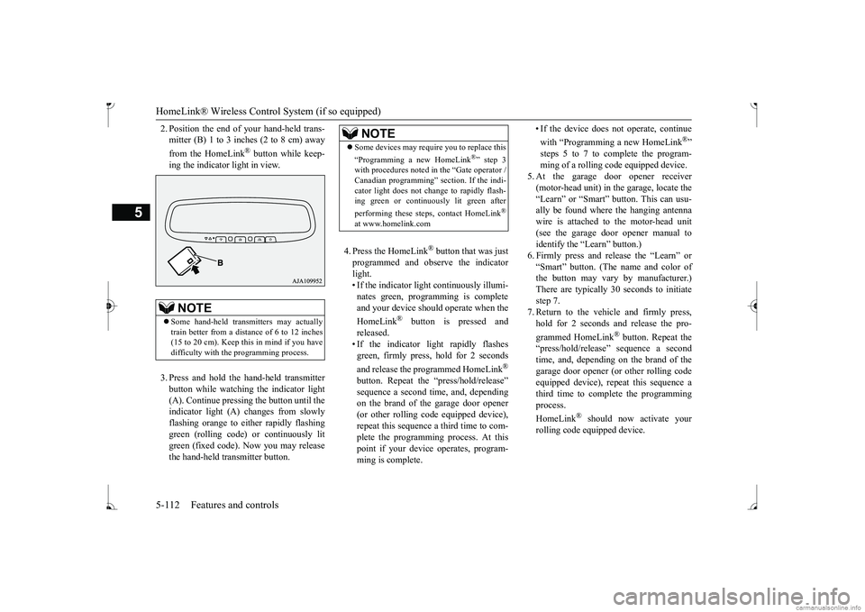 MITSUBISHI MIRAGE G4 2017 Owners Manual (in English) HomeLink® Wireless Control System (if so equipped) 5-112 Features and controls
5
2. Position the end of your hand-held trans- mitter (B) 1 to 3 inches (2 to 8 cm) away from the HomeLink
® button whi MITSUBISHI MIRAGE G4 2017 Owners Manual (in English) HomeLink® Wireless Control System (if so equipped) 5-112 Features and controls
5
2. Position the end of your hand-held trans- mitter (B) 1 to 3 inches (2 to 8 cm) away from the HomeLink
® button whi