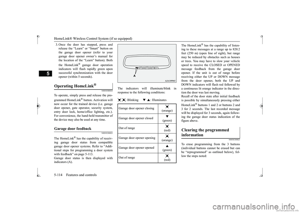 MITSUBISHI MIRAGE G4 2017  Owners Manual (in English) HomeLink® Wireless Control System (if so equipped) 5-114 Features and controls
5
3. Once the door has stopped, press and release the “Learn”  
or “Smart” button on 
the garage door opener (re