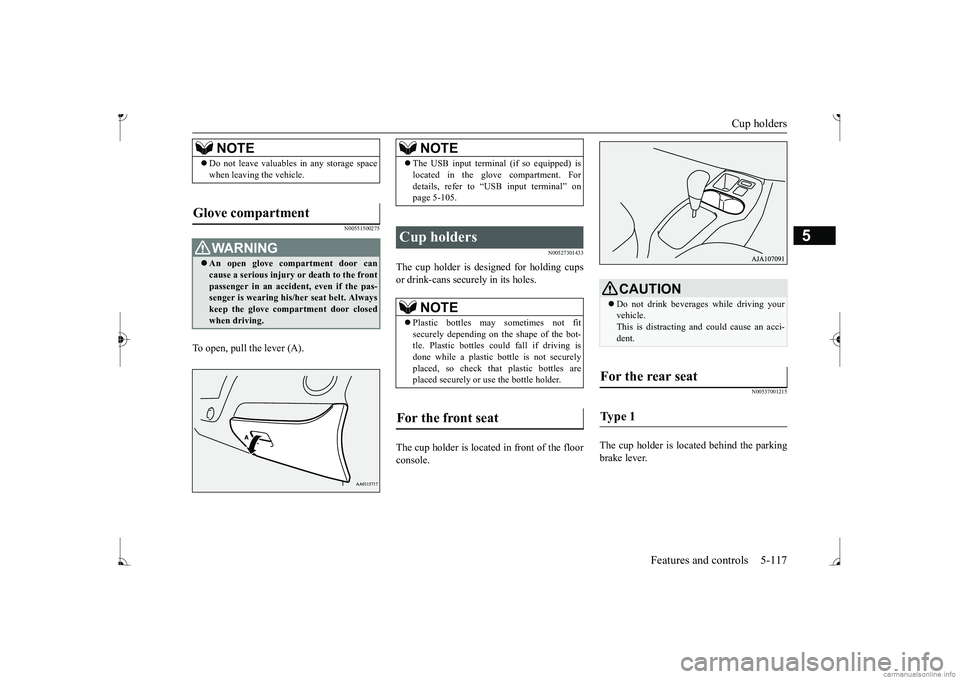 MITSUBISHI MIRAGE G4 2017 Owners Manual (in English) Cup holders
Features and controls 5-117
5
N00551500275
To open, pull the lever (A).
N00527301433
The cup holder is de
signed for holding cups
or drink-cans secu
rely in its holes.
The cup holder MITSUBISHI MIRAGE G4 2017 Owners Manual (in English) Cup holders
Features and controls 5-117
5
N00551500275
To open, pull the lever (A).
N00527301433
The cup holder is de
signed for holding cups
or drink-cans secu
rely in its holes.
The cup holder