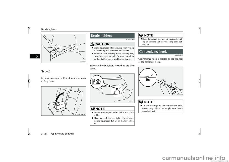 MITSUBISHI MIRAGE G4 2017 Owners Manual (in English) Bottle holders 5-118 Features and controls
5
In order to use cup holder, allow the arm rest to drop down.
N00502800065
There are bottle holders located on the frontdoors.
N00574700014
Convenience hook MITSUBISHI MIRAGE G4 2017 Owners Manual (in English) Bottle holders 5-118 Features and controls
5
In order to use cup holder, allow the arm rest to drop down.
N00502800065
There are bottle holders located on the frontdoors.
N00574700014
Convenience hook