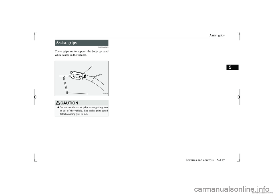 MITSUBISHI MIRAGE G4 2017 Owners Manual (in English) Assist grips
Features and controls 5-119
5
N00559000074
These grips are to support the body by hand while seated in the vehicle.Assist grips
CAUTION Do not use the assist grips when getting into MITSUBISHI MIRAGE G4 2017 Owners Manual (in English) Assist grips
Features and controls 5-119
5
N00559000074
These grips are to support the body by hand while seated in the vehicle.Assist grips
CAUTION Do not use the assist grips when getting into