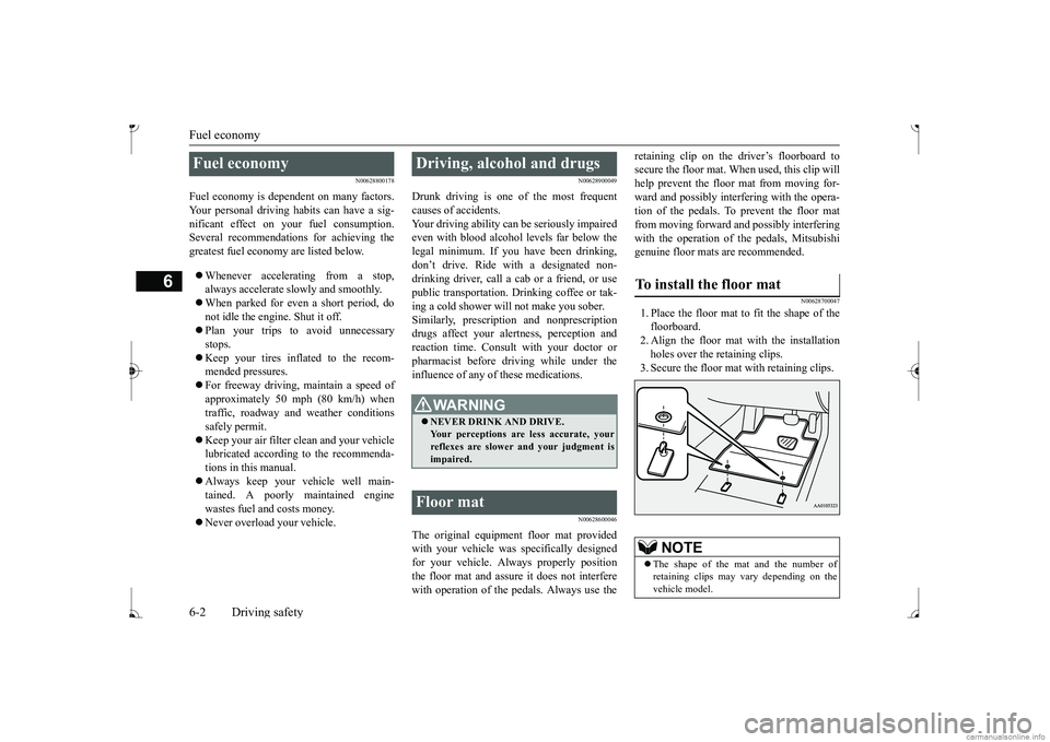 MITSUBISHI MIRAGE G4 2017  Owners Manual (in English) Fuel economy 6-2 Driving safety
6
N00628800178
Fuel economy is depe 
ndent on many factors. 
Your personal driving habits can have a sig- nificant effect on your 
 fuel consumption. 
Several recommend