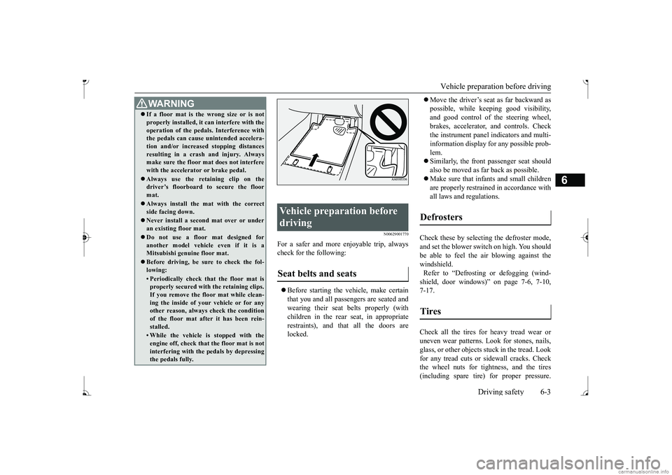 MITSUBISHI MIRAGE G4 2017 Owners Manual (in English) Vehicle preparatio
n before driving
Driving safety 6-3
6
N00629001770
For a safer and more enjoyable trip, always check for the following: Before starting the vehicle, make certain that you and a MITSUBISHI MIRAGE G4 2017 Owners Manual (in English) Vehicle preparatio
n before driving
Driving safety 6-3
6
N00629001770
For a safer and more enjoyable trip, always check for the following: Before starting the vehicle, make certain that you and a