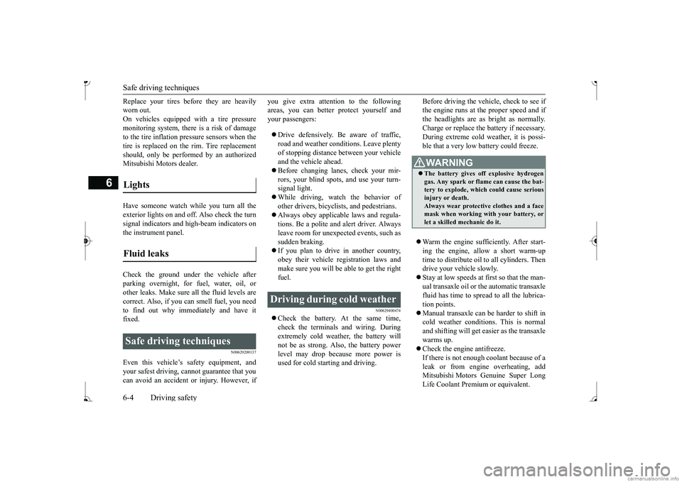 MITSUBISHI MIRAGE G4 2017 Owners Manual (in English) Safe driving techniques 6-4 Driving safety
6
Replace your tires before they are heavily worn out.On vehicles equipped with a tire pressure monitoring system, there
is a risk of damage
to the tire i MITSUBISHI MIRAGE G4 2017 Owners Manual (in English) Safe driving techniques 6-4 Driving safety
6
Replace your tires before they are heavily worn out.On vehicles equipped with a tire pressure monitoring system, there
is a risk of damage
to the tire i