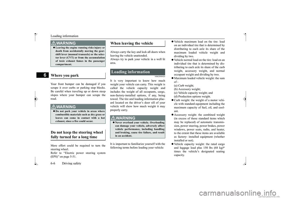 MITSUBISHI MIRAGE G4 2017 Owners Manual (in English) Loading information 6-6 Driving safety
6
Your front bumper can be damaged if you scrape it over curbs or parking stop blocks. Be careful when traveling up or down steepslopes where your bumper can scr MITSUBISHI MIRAGE G4 2017 Owners Manual (in English) Loading information 6-6 Driving safety
6
Your front bumper can be damaged if you scrape it over curbs or parking stop blocks. Be careful when traveling up or down steepslopes where your bumper can scr