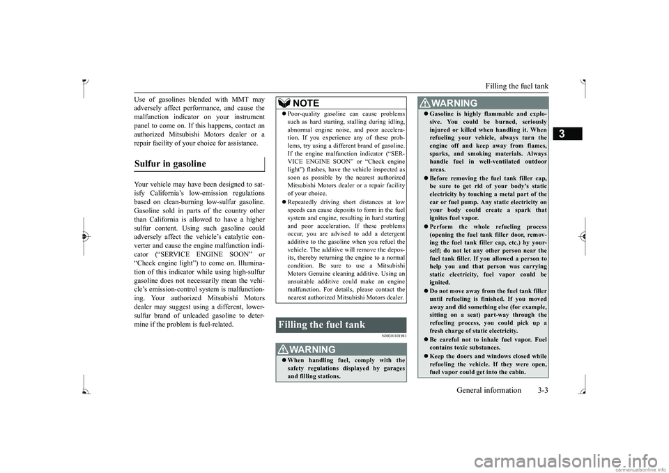 MITSUBISHI MIRAGE G4 2017   (in English) User Guide Filling the fuel tank 
General information 3-3
3
Use of gasolines blended with MMT may adversely affect performance, and cause themalfunction indicator on your instrument panel to come on. If this hap