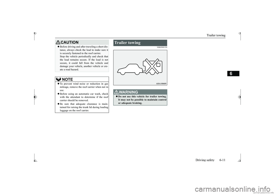 MITSUBISHI MIRAGE G4 2017  Owners Manual (in English) Trailer towing 
Driving safety 6-11
6
N00629801358
 Before driving and after traveling a short dis- tance, always check the load to make sure itis securely fastened to the roof carrier.Stop the veh