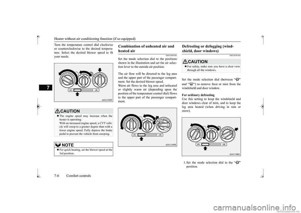 MITSUBISHI MIRAGE G4 2017 Owners Manual (in English) Heater without air conditioning function (if so equipped) 7-6 Comfort controls
7
Turn the temperature control dial clockwise or counterclockwise to
the desired tempera-
ture. Select the desire
d b MITSUBISHI MIRAGE G4 2017 Owners Manual (in English) Heater without air conditioning function (if so equipped) 7-6 Comfort controls
7
Turn the temperature control dial clockwise or counterclockwise to
the desired tempera-
ture. Select the desire
d b