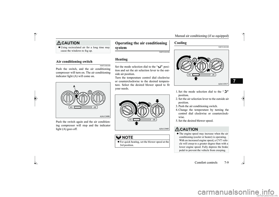 MITSUBISHI MIRAGE G4 2017  Owners Manual (in English) Manual air conditioning (if so equipped) 
Comfort controls 7-9
7
N00731001488
Push the switch, and the air conditioning compressor will turn on. The air conditioningindicator light (A) will come on. P
