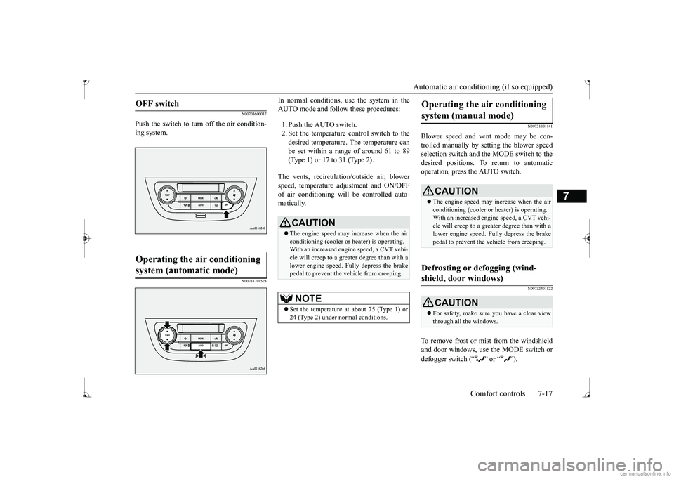 MITSUBISHI MIRAGE G4 2017 Owners Manual (in English) Automatic air conditioning (if so equipped)
Comfort controls 7-17
7
N00703600017
Push the switch to turn off the air condition- ing system.
N00731701528
In normal conditions, use the system in the A MITSUBISHI MIRAGE G4 2017 Owners Manual (in English) Automatic air conditioning (if so equipped)
Comfort controls 7-17
7
N00703600017
Push the switch to turn off the air condition- ing system.
N00731701528
In normal conditions, use the system in the A