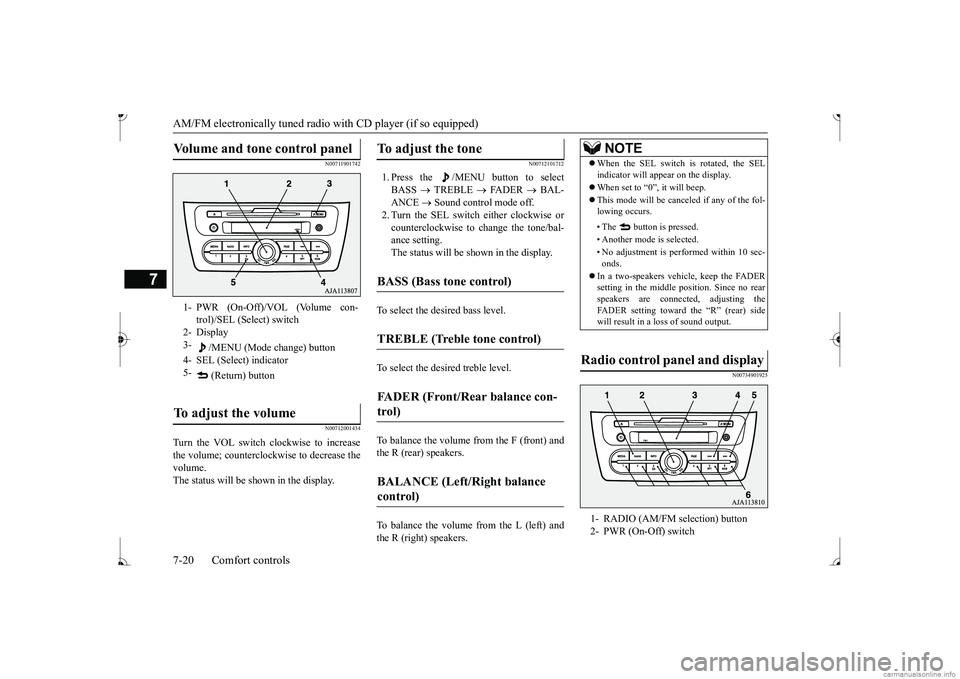 MITSUBISHI MIRAGE G4 2017 Owners Manual (in English) AM/FM electronically tuned radio with CD player (if so equipped) 7-20 Comfort controls
7
N00711901742 N00712001434
Turn the VOL switch clockwise to increase the volume; counterclockw
ise to decrease MITSUBISHI MIRAGE G4 2017 Owners Manual (in English) AM/FM electronically tuned radio with CD player (if so equipped) 7-20 Comfort controls
7
N00711901742 N00712001434
Turn the VOL switch clockwise to increase the volume; counterclockw
ise to decrease