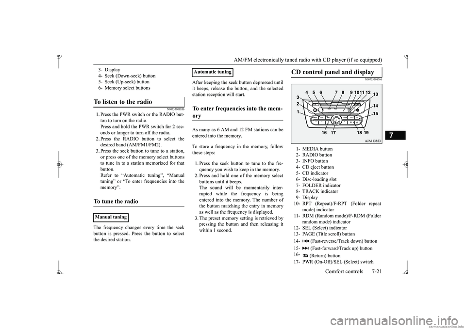 MITSUBISHI MIRAGE G4 2017  Owners Manual (in English) AM/FM electronically tuned radio with CD player (if so equipped) 
Comfort controls 7-21
7
N00735001936
1. Press the PWR switch or the RADIO but- ton to turn on the radio. Press and hold the PWR switch