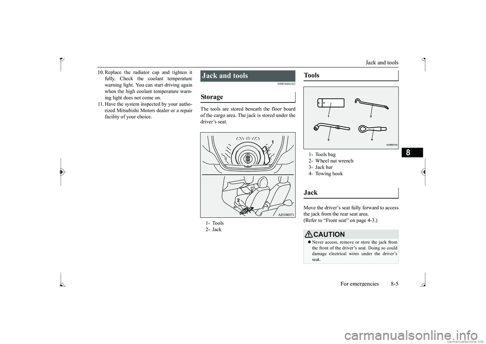 MITSUBISHI MIRAGE G4 2017 Owners Manual (in English) Jack and tools
For emergencies 8-5
8
10. Replace the radiator
cap and tighten it
fully. Check the coolant temperaturewarning light. You can start driving again when the high coolant temperature wa MITSUBISHI MIRAGE G4 2017 Owners Manual (in English) Jack and tools
For emergencies 8-5
8
10. Replace the radiator
cap and tighten it
fully. Check the coolant temperaturewarning light. You can start driving again when the high coolant temperature wa