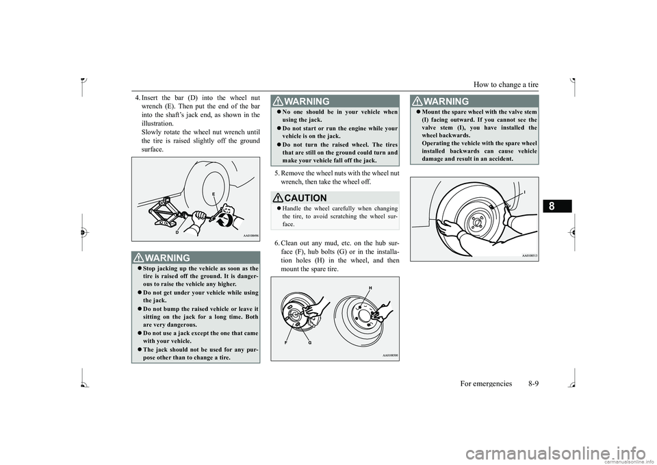 MITSUBISHI MIRAGE G4 2017 (in English) Owners Guide How to change a tire
For emergencies 8-9
8
4. Insert the bar (D) into the wheel nut wrench (E). Then put the end of the barinto the shaft’s jack end, as shown in the illustration. Slowly rotate the MITSUBISHI MIRAGE G4 2017 (in English) Owners Guide How to change a tire
For emergencies 8-9
8
4. Insert the bar (D) into the wheel nut wrench (E). Then put the end of the barinto the shaft’s jack end, as shown in the illustration. Slowly rotate the