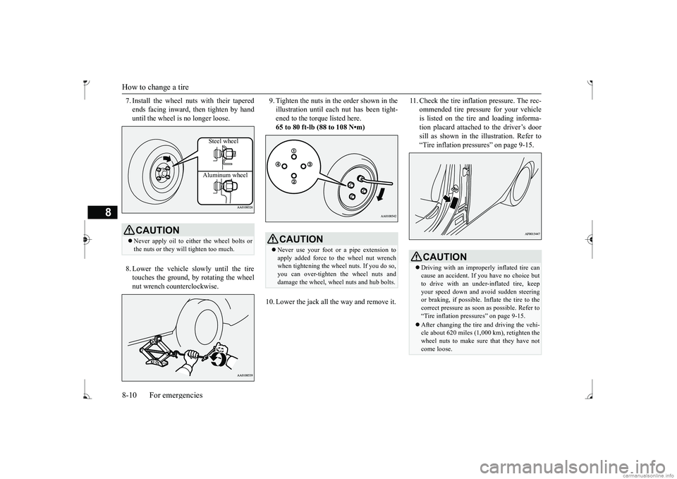 MITSUBISHI MIRAGE G4 2017  Owners Manual (in English) How to change a tire 8-10 For emergencies
8
7. Install the wheel nuts with their tapered ends facing inward, then tighten by handuntil the wheel is no longer loose. 8. Lower the vehicle slowly until t