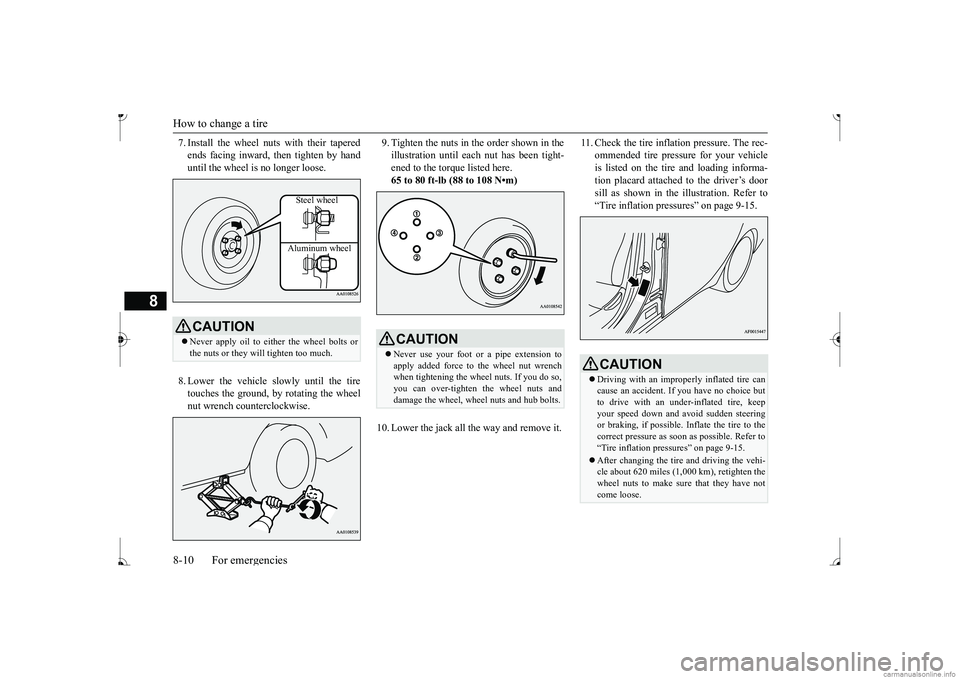 MITSUBISHI MIRAGE G4 2017 Owners Manual (in English) How to change a tire 8-10 For emergencies
8
7. Install the wheel nuts with their tapered ends facing inward, then tighten by handuntil the wheel is no longer loose. 8. Lower the vehicle slowly until t MITSUBISHI MIRAGE G4 2017 Owners Manual (in English) How to change a tire 8-10 For emergencies
8
7. Install the wheel nuts with their tapered ends facing inward, then tighten by handuntil the wheel is no longer loose. 8. Lower the vehicle slowly until t