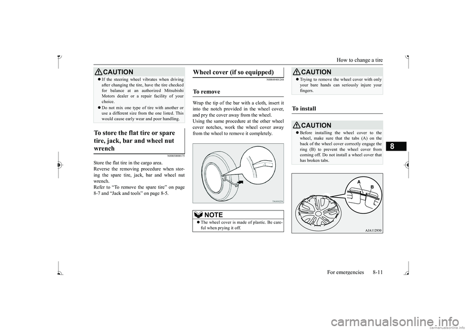 MITSUBISHI MIRAGE G4 2017 Owners Manual (in English) How to change a tire
For emergencies 8-11
8
N00850000175
Store the flat tire in the cargo area. Reverse the removing procedure when stor-ing the spare tire, jack, bar and wheel nut wrench. Refer to MITSUBISHI MIRAGE G4 2017 Owners Manual (in English) How to change a tire
For emergencies 8-11
8
N00850000175
Store the flat tire in the cargo area. Reverse the removing procedure when stor-ing the spare tire, jack, bar and wheel nut wrench. Refer to