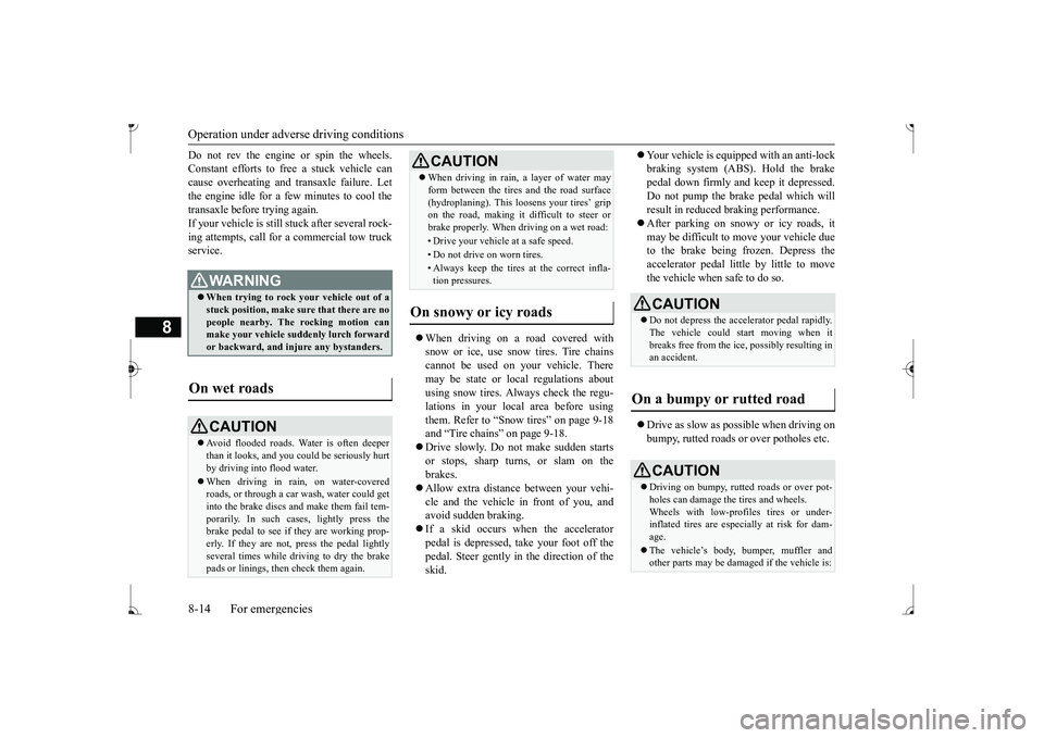 MITSUBISHI MIRAGE G4 2017 (in English) Owners Guide Operation under adverse driving conditions 8-14 For emergencies
8
Do not rev the engine or spin the wheels. Constant efforts to free a stuck vehicle cancause overheating and tr
ansaxle failure. Let
MITSUBISHI MIRAGE G4 2017 (in English) Owners Guide Operation under adverse driving conditions 8-14 For emergencies
8
Do not rev the engine or spin the wheels. Constant efforts to free a stuck vehicle cancause overheating and tr
ansaxle failure. Let