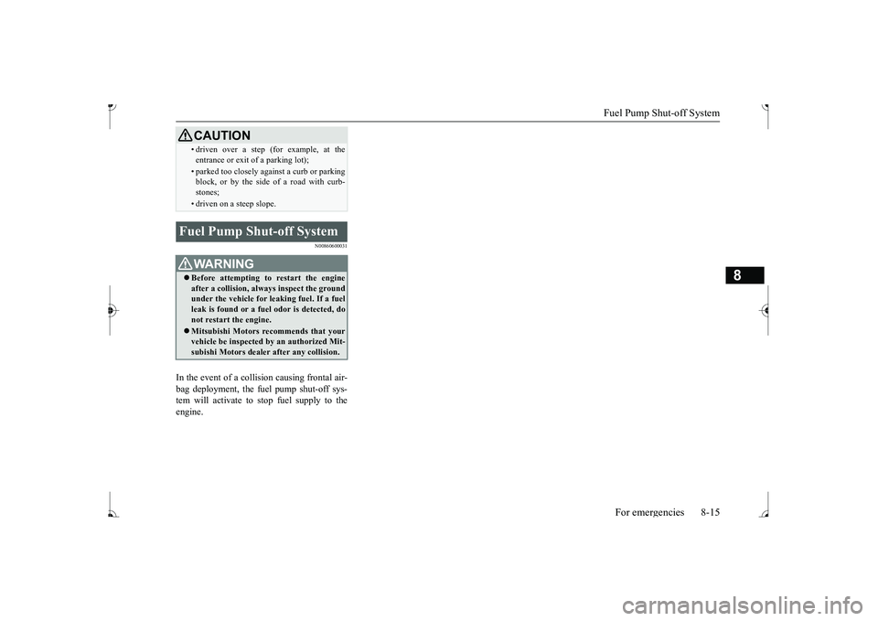 MITSUBISHI MIRAGE G4 2017 (in English) Owners Guide Fuel Pump Shut-off System
For emergencies 8-15
8
N00860600031
In the event of a colli
sion causing frontal air-
bag deployment, the fu
el pump shut-off sys-
tem will activate to stop fuel supply MITSUBISHI MIRAGE G4 2017 (in English) Owners Guide Fuel Pump Shut-off System
For emergencies 8-15
8
N00860600031
In the event of a colli
sion causing frontal air-
bag deployment, the fu
el pump shut-off sys-
tem will activate to stop fuel supply