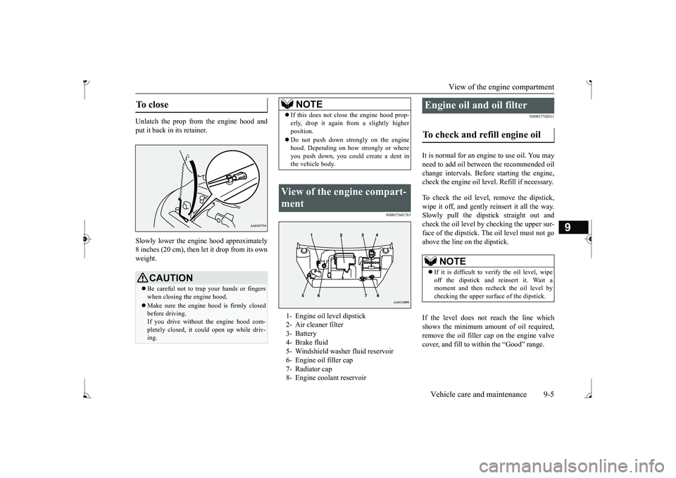 MITSUBISHI MIRAGE G4 2017  Owners Manual (in English) View of the engine compartment 
Vehicle care and maintenance 9-5
9
Unlatch the prop from the engine hood and put it back in its retainer. Slowly lower the engi 
ne hood approximately 
8 inches (20 cm)