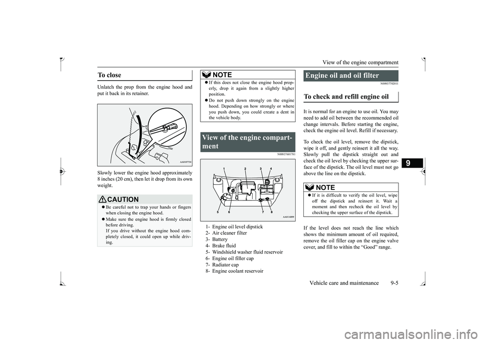 MITSUBISHI MIRAGE G4 2017 Owners Manual (in English) View of the engine compartment
Vehicle care and maintenance 9-5
9
Unlatch the prop from the engine hood and put it back in its retainer. Slowly lower the engi
ne hood approximately
8 inches (20 cm) MITSUBISHI MIRAGE G4 2017 Owners Manual (in English) View of the engine compartment
Vehicle care and maintenance 9-5
9
Unlatch the prop from the engine hood and put it back in its retainer. Slowly lower the engi
ne hood approximately
8 inches (20 cm)