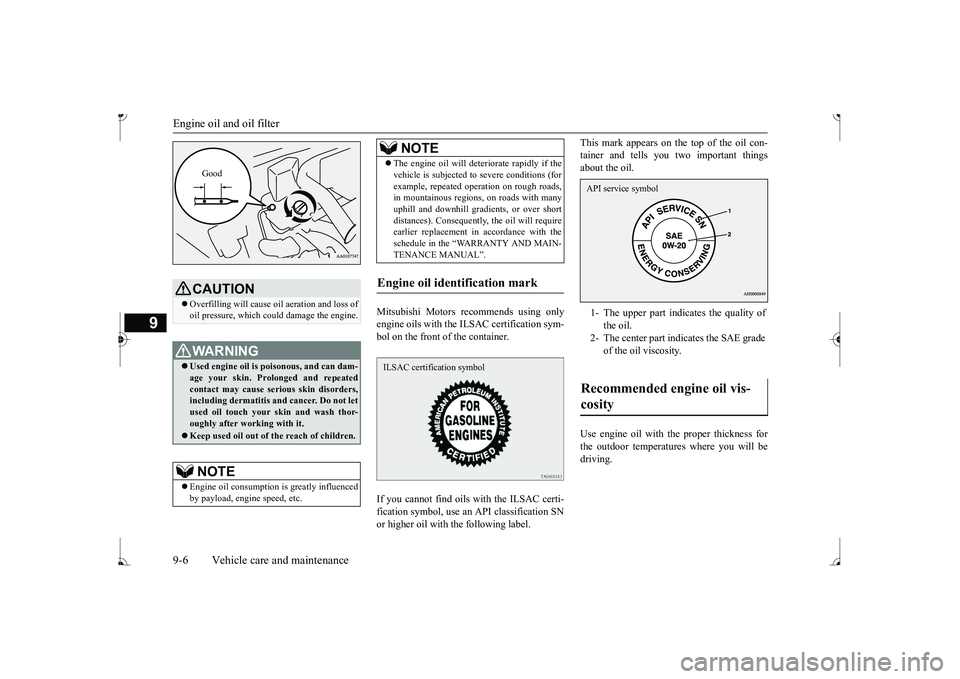 MITSUBISHI MIRAGE G4 2017  Owners Manual (in English) Engine oil and oil filter 9-6 Vehicle care and maintenance
9
Mitsubishi Motors recommends using only engine oils with the ILSAC certification sym- bol on the front of the container. If you cannot find