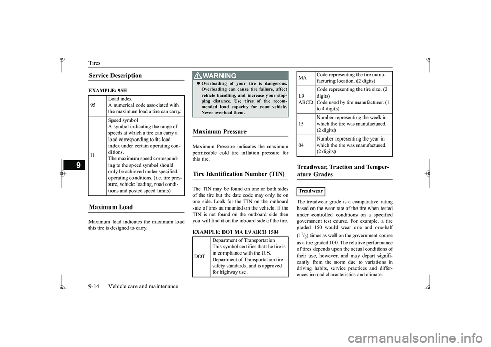 MITSUBISHI MIRAGE G4 2017 Owners Manual (in English) Tires 9-14 Vehicle care and maintenance
9
EXAMPLE: 95H Maximum load indicates the maximum load this tire is designed to carry.
Maximum Pressure indicates the maximum permissible cold tire
inflation MITSUBISHI MIRAGE G4 2017 Owners Manual (in English) Tires 9-14 Vehicle care and maintenance
9
EXAMPLE: 95H Maximum load indicates the maximum load this tire is designed to carry.
Maximum Pressure indicates the maximum permissible cold tire
inflation
